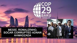 19.11.24 COP29 BAKU MESSİ, RONALDİNHO, SOCAR CORRUPTED ADNAN AHMADZADA