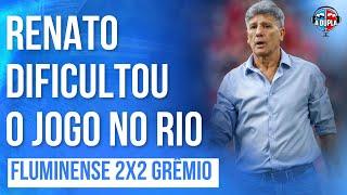 ️ Grêmio 2x2 Fluminense: O que mais interessa é o ponto conquistado | Renato complicou o jogo hoje