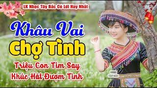 LK Nhạc Tây Bắc REMIX 2024 | KHÂU VAI CHỢ TÌNH | Nghe Khúc Nhạc Hay Trời Đất Cũng Say