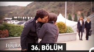 Adını Feriha Koydum 36. Bölüm