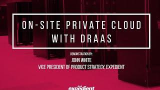 Expedient On-Site Private Cloud with Disaster Recovery as a Service (DRaaS) Demonstration