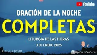 COMPLETAS DE HOY, VIERNES 3 DE ENERO 2025. ORACIÓN DE LA NOCHE