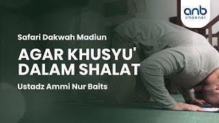 Agar Khusyu' dalam Shalat | Ustadz Ammi Nur Baits