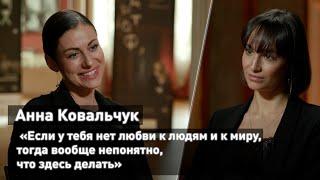 Анна Ковальчук: «Если у тебя нет любви к людям и к миру, тогда вообще непонятно, что здесь делать»