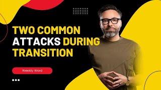 Two Common Attacks During Transition!