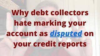 Why debt collectors hate marking your account as disputed on your credit reports