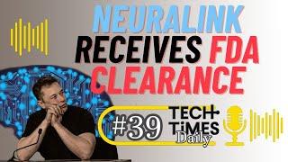 Neuralink Receives FDA Clearance | Tech Times Daily #39