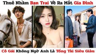 Thuê Nhầm Bạn Trai Về Ra Mắt Gia Đình Cô Gái Nghèo Bất Ngờ Khi Anh Là Tổng Tài Tập Đoàn Siêu Giàu