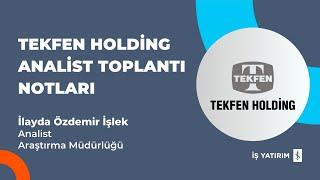 #TKFEN TEKFEN HOLDİNG ANALİST TOPLANTI NOTLARI - İLAYDA ÖZDEMİR İŞLEK