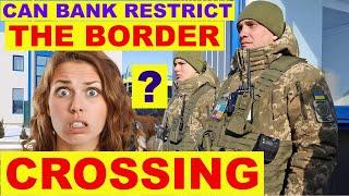  CAN  BANK RESTRICT LADY the BORDER CROSSING ?