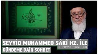 Seyyid Muhammed Sâkî Hazretleri (k.s) ile Gündeme Dair Sohbet