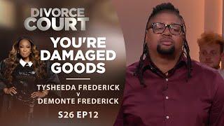 You're Damaged Goods: Tysheeda Frederick v Demonte Frederick - Season 26 Episode 12