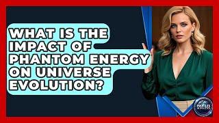What Is The Impact Of Phantom Energy On Universe Evolution? - Profiles in Politics