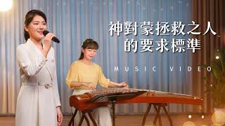 基督教會歌曲《神對蒙拯救之人的要求標準》【詩歌MV】