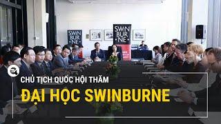 Chủ tịch Quốc hội thăm Đại học Swinburne, Australia | Truyền hình Quốc hội Việt Nam