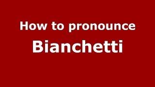 How to Pronounce Bianchetti - PronounceNames.com