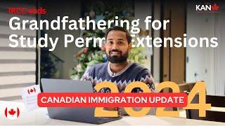 IRCC ends grandfathering for study permit extensions |  Study Permit Changes Explained