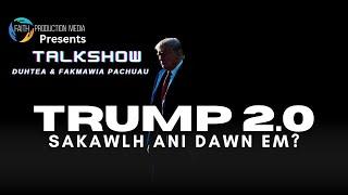 Trump 2.0 hi Sakawlh a ni dawn em? | Talkshow | Duhtea & Fakmawia Pachuau