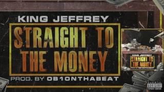 STRAIGHT TO THE MONEY- KING JEFFREY Prod By OB1ONTHABEAT