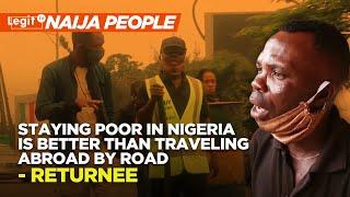 Staying poor in Nigeria is better than traveling abroad by road - Returnee | Legit TV