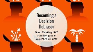 Good Thinking LIVE: Becoming a Decision Debiaser