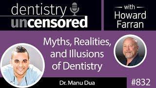 832 Myths, Realities, and Illusions of Dentistry with Dr. Manu Dua : Dentistry Uncensored