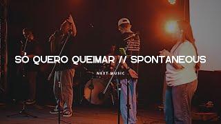 SÓ QUERO QUEIMAR // SPONTANEOUS - NEXT MUSIC - OXIGÊNIO 2K24