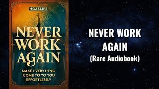 Never Work Again - Make Everything Come To You Effortlessly Audiobook