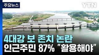 4대강 보 '존치·해체' 논란 속...보 인근 주민 86.8% "보 활용해야" / YTN