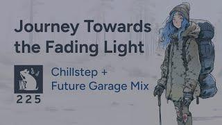 Journey Towards the Fading Light | Chillstep + Future Garage Mix