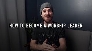 8 Steps To Becoming a Worship Leader