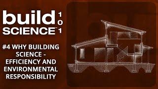 Build Science 101: #4 Why “Building Science”? Efficiency and Environmental Responsibility