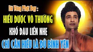 Lời Vàng Phật Dạy : Hiểu Được Vô Thường - Khổ Đau Liền Nhẹ, Chỉ Cần Hiểu Là Đủ Bình Yên