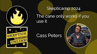 Skepticamp 2024 - Talk 9 - The cane only works if you use it - Cass Peters