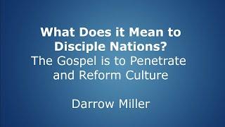 What Does it Mean to Disciple Nations? - The Gospel is to Penetrate and Reform Culture