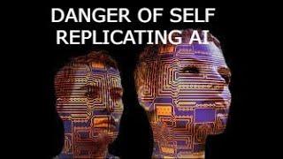 The Danger of Self Replicating AI