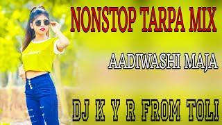 NONSTOP TARPA MIX AADIWASHI MAJA DJ K Y R FROM TOLI