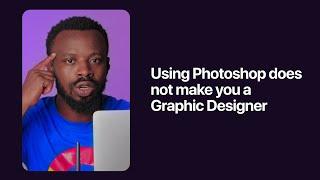 Knowing how to use photoshop does not make you a Graphic Designer