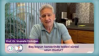 Prof.  Dr.  Mustafa Özdoğan / Baş boyun kanserinde tedavi süresi uzun mudur?