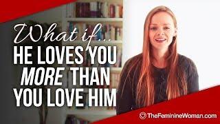 What if he loves you more than you love him? - The Feminine Woman