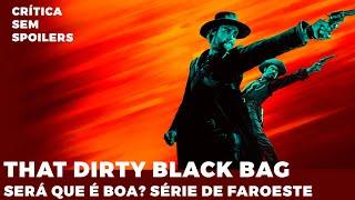 CRÍTICA THAT DIRTY BLACK BAG. SEM SPOILERS. SERÁ QUE É BOA A SÉRIE DE FAROESTE DA AMC?