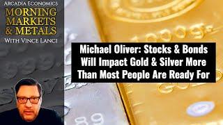 Michael Oliver: Stocks & Bonds Will Impact Gold & Silver More Than Most People Are Ready For