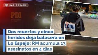 DOS MUERTOS Y CINCO HERIDOS deja balacera en Lo Espejo: RM acumula 13 asesinatos en 4 días