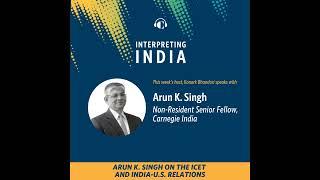 Arun K. Singh on the iCET and India-U.S. Relations