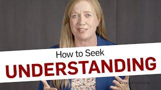 How to Seek Understanding Rather Than Agreement