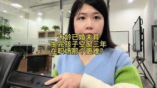 在职场，大龄已婚未育和生完孩子空窗3年的宝妈那个更难~人生充满了希望和心酸