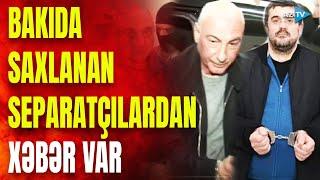 Bakıda həbsdə olan separatçılardan XƏBƏR VAR: qərar verildi