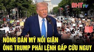[Trực tiếp] Điểm nóng Quốc tế: Nông dân Mỹ nổi giận, ông Trump phải lệnh gấp cứu nguy