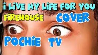 I LIVE MY LIFE FOR YOU ; FIREHOUSE : COVER POCHIE TV