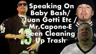 Mr.Capone-E Speaking On Baby Bash/ Juan Gotti Etc / Mr.Capone-E Been Cleaning Up Trash / Fake Rumors